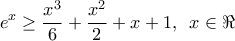 \displaystyle{e^x \ge \frac{{x^3 }}{6} + \frac{{x^2 }}{2} + x + 1,\,\,\,x \in \Re } \displaystyle{e^x \ge \frac{{x^3 }}{6} + \frac{{x^2 }}{2} + x + 1,\,\,\,x \in \Re }