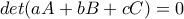 det(aA+bB+cC)=0