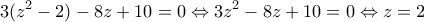 \displaystyle  3(z^{2}-2)-8z+10=0\Leftrightarrow 3z^{2}-8z+10=0\Leftrightarrow z=2