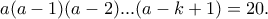 a(a-1)(a-2)...(a-k+1)=20.