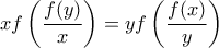 \displaystyle{xf\left(\dfrac{f(y)}{x}\right)=yf\left(\dfrac{f(x)}{y}\right)}