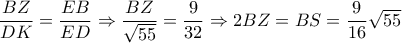 \dfrac{BZ}{DK}= \dfrac{EB}{ED} \Rightarrow \dfrac{BZ}{ \sqrt{55} } = \dfrac{9}{32} \Rightarrow 2BZ=BS= \dfrac{9}{16} \sqrt{55} \dfrac{BZ}{DK}= \dfrac{EB}{ED} \Rightarrow \dfrac{BZ}{ \sqrt{55} } = \dfrac{9}{32} \Rightarrow 2BZ=BS= \dfrac{9}{16} \sqrt{55}