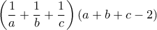 \displaystyle{\left(\frac{1}{a}+\frac{1}{b}+\frac{1}{c}\right)\left(a+b+c-2\right)}