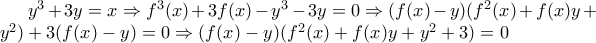 y^{3}+3y=x\Rightarrow f^{3}(x)+3f(x)-y^{3}-3y=0\Rightarrow (f(x)-y)(f^{2}(x)+f(x)y+y^{2})+3(f(x)-y)=0\Rightarrow (f(x)-y)(f^{2}(x)+f(x)y+y^{2}+3)=0 y^{3}+3y=x\Rightarrow f^{3}(x)+3f(x)-y^{3}-3y=0\Rightarrow (f(x)-y)(f^{2}(x)+f(x)y+y^{2})+3(f(x)-y)=0\Rightarrow (f(x)-y)(f^{2}(x)+f(x)y+y^{2}+3)=0