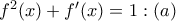 {f^2}(x) + f'(x) = 1:\left( a \right)