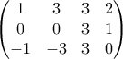 \begin{pmatrix} 
1 & 3 & 3 &2 \\  
0 & 0 & 3 &1 \\  
 -1& -3 & 3 & 0 
\end{pmatrix}