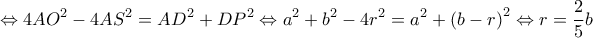  \displaystyle \Leftrightarrow 4A{O^2} - 4A{S^2} = A{D^2} + D{P^2} \Leftrightarrow {a^2} + {b^2} - 4{r^2} = {a^2} + {\left( {b - r} \right)^2} \Leftrightarrow r = \frac{2}{5}b