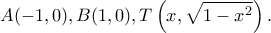 \displaystyle A( - 1,0),B(1,0),T\left( {x,\sqrt {1 - {x^2}} } \right).