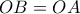 \displaystyle{OB = OA}