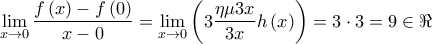 \displaystyle{\mathop {\lim }\limits_{x \to 0} \frac{{f\left( x \right) - f\left( 0 \right)}}{{x - 0}} = \mathop {\lim }\limits_{x \to 0} \left( {3\frac{{\eta \mu 3x}}{{3x}}h\left( x \right)} \right) = 3 \cdot 3 = 9 \in \Re }