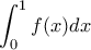 \displaystyle \int_{0}^{1}{f(x)dx}