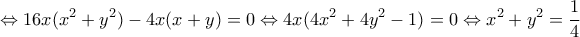 \displaystyle{\Leftrightarrow 16x(x^2+y^2)-4x(x+y)=0 \Leftrightarrow 4x(4x^2+4y^2-1)=0 \Leftrightarrow x^2+y^2=\frac{1}{4}}