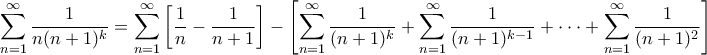 \displaystyle \sum_{n=1}^{\infty}\frac{1}{n(n+1)^{k}}=\sum_{n=1}^{\infty}\left[\frac{1}{n}-\frac{1}{n+1}\right]-\left[\sum_{n=1}^{\infty}\frac{1}{(n+1)^{k}}+\sum_{n=1}^{\infty}\frac{1}{(n+1)^{k-1}}+\cdot\cdot\cdot + \sum_{n=1}^{\infty}\frac{1}{(n+1)^{2}}\right]