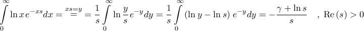 \displaystyle{\int\limits_0^\infty  {\ln x{\kern 1pt} {e^{ - xs}}dx}  = \mathop  = \limits^{xs = y}  = \frac{1}{s}\int\limits_0^\infty  {\ln \frac{y}{s}{\kern 1pt} {e^{ - y}}dy}  = \frac{1}{s}\int\limits_0^\infty  {\left( {\ln y - \ln s} \right){\kern 1pt} {e^{ - y}}dy}  =  - \frac{{\gamma  + \ln s}}{s}\quad ,\;{\text{Re}}\left( s \right) > 0}