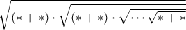 \sqrt{ (*+*) \cdot \sqrt{(*+*) \cdot \sqrt{\cdots \sqrt{*+*}}}}