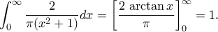 \displaystyle{\int_{0}^{\infty}\frac{2}{\pi(x^2+1)}dx=\left[\frac{2\,\arctan x}{\pi}\right]_{0}^{\infty}=1.}