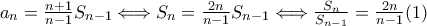 a_n = \frac{n + 1}{n - 1}S_{n - 1} \Longleftrightarrow S_n = \frac{2n}{n - 1}S_{n - 1} \Longleftrightarrow \frac{S_n}{S_{n - 1}} = \frac{2n}{n - 1} (1)