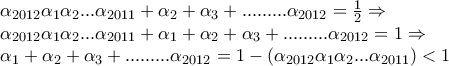 \displaystyle{\begin{array}{l} 
{\alpha _{2012}}{\alpha _1}{\alpha _2}...{\alpha _{2011}} + {\alpha _2} + {\alpha _3} + .........{\alpha _{2012}} = \frac{1}{2} \Rightarrow \\ 
{\alpha _{2012}}{\alpha _1}{\alpha _2}...{\alpha _{2011}} + {\alpha _1} + {\alpha _2} + {\alpha _3} + .........{\alpha _{2012}} = 1 \Rightarrow \\ 
{\alpha _1} + {\alpha _2} + {\alpha _3} + .........{\alpha _{2012}} = 1 - \left( {{\alpha _{2012}}{\alpha _1}{\alpha _2}...{\alpha _{2011}}} \right) < 1 
\end{array}}