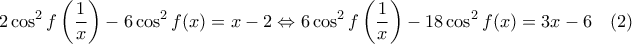 \displaystyle{ 
2\cos^2 f\left( \dfrac{1}{x} \right) - 6\cos^2 f(x) = x - 2 
\Leftrightarrow 6\cos^2 f\left( \dfrac{1}{x} \right) - 18\cos^2 f(x) = 3x - 6 \quad (2) 
}