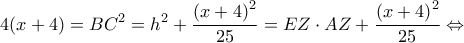 \displaystyle 4(x + 4) = B{C^2} = {h^2} + \frac{{{{(x + 4)}^2}}}{{25}} = EZ \cdot AZ + \frac{{{{(x + 4)}^2}}}{{25}} \Leftrightarrow 
