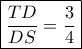 \boxed{\frac{{TD}}{{DS}} = \frac{3}{4}}