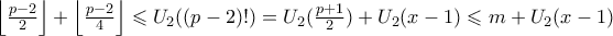 \left \lfloor \frac{p-2}{2} \right \rfloor+ \left \lfloor \frac{p-2}{4} \right \rfloor\leqslant U_2((p-2)!)=U_2(\frac{p+1}{2})+U_2(x-1)\leqslant m+U_2(x-1)