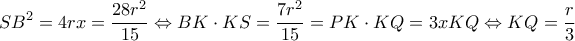 \displaystyle S{B^2} = 4rx = \frac{{28{r^2}}}{{15}} \Leftrightarrow BK \cdot KS = \frac{{7{r^2}}}{{15}} = PK \cdot KQ = 3xKQ \Leftrightarrow KQ = \frac{r}{3}