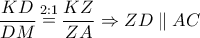 \dfrac{{KD}}{{DM}}\mathop  = \limits^{2:1} \dfrac{{KZ}}{{ZA}} \Rightarrow ZD\parallel AC