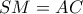 SM =AC