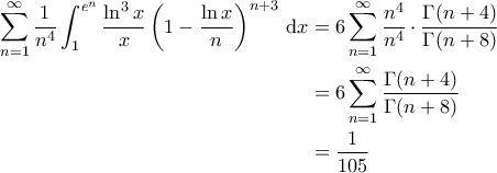 \displaystyle{\begin{aligned} 
\sum_{n=1}^{\infty} \frac{1}{n^4} \int_{1}^{e^n} \frac{\ln^3 x}{x} \left ( 1- \frac{\ln x}{n} \right )^{n+3} \, \mathrm{d}x &= 6 \sum_{n=1}^{\infty} \frac{n^4}{n^4} \cdot \frac{\Gamma(n+4)}{\Gamma(n+8)} \\  
 &=6 \sum_{n=1}^{\infty} \frac{\Gamma(n+4)}{\Gamma(n+8)} \\  
 &= \frac{1}{105} 
\end{aligned}}