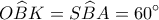 \displaystyle O\widehat BK = S\widehat BA = 60^\circ 
