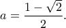 \displaystyle{a=\frac{1-\sqrt{2}}{2}.} \displaystyle{a=\frac{1-\sqrt{2}}{2}.}