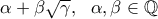 \alpha+\beta\sqrt{\gamma}, \ \ \alpha,\beta \in \mathbb{Q}