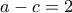 a-c=2