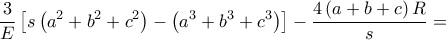 \displaystyle{\frac{3}{E}\left[ {s\left( {{a^2} + {b^2} + {c^2}} \right) - \left( {{a^3} + {b^3} + {c^3}} \right)} \right] - \frac{{4\left( {a + b + c} \right)R}}{s} = }