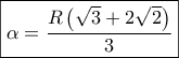 \displaystyle{\boxed{\alpha  = \frac{{R\left( {\sqrt 3  + 2\sqrt 2 } \right)}}{3}}}