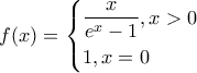 f(x) = \left\{ \begin{gathered} 
  \frac{x}{{{e^x} - 1}},x > 0 \hfill \\ 
  1,x = 0 \hfill \\  
\end{gathered}  \right.