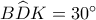 B\widehat DK = {30^ \circ }