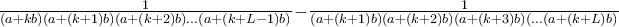 \frac{1}{(a+kb)(a+(k+1)b)(a+(k+2)b)...(a+(k+L-1)b)} - \frac{1}{(a+(k+1)b)(a+(k+2)b) (a+(k+3)b)(...(a+(k+L)b)} \frac{1}{(a+kb)(a+(k+1)b)(a+(k+2)b)...(a+(k+L-1)b)} - \frac{1}{(a+(k+1)b)(a+(k+2)b) (a+(k+3)b)(...(a+(k+L)b)}
