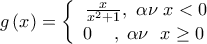 g\left( x \right) = \left\{ {\begin{array}{*{20}c} 
   {\frac{x}{{x^2  + 1}},{\kern 1pt} {\kern 1pt} {\kern 1pt} {\kern 1pt} \alpha \nu {\kern 1pt} {\kern 1pt} {\kern 1pt} x < 0}  \\ 
   {0{\kern 1pt} {\kern 1pt} {\kern 1pt} {\kern 1pt} {\kern 1pt} {\kern 1pt} {\kern 1pt} {\kern 1pt} {\kern 1pt} {\kern 1pt} {\kern 1pt} {\kern 1pt} {\kern 1pt} ,{\kern 1pt} {\kern 1pt} {\kern 1pt} \alpha \nu {\kern 1pt} {\kern 1pt} {\kern 1pt} {\kern 1pt} {\kern 1pt} {\kern 1pt} {\kern 1pt} x \ge 0{\kern 1pt} {\kern 1pt} {\kern 1pt} }  \\ 
\end{array}} \right.