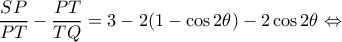 \displaystyle \frac{{SP}}{{PT}} - \frac{{PT}}{{TQ}} = 3 - 2(1 - \cos 2\theta ) - 2\cos 2\theta  \Leftrightarrow 