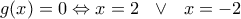 g(x)=0\Leftrightarrow x=2 \ \ \vee \ \ x=-2