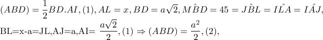 (ABD)=\dfrac{1}{2}BD.AI,(1),AL=x,BD=a\sqrt{2},\hat{MBD}=45=\hat{JBL}=\hat{ILA}=\hat{IAJ}, 

           BL=x-a=JL,AJ=a,AI=\dfrac{a\sqrt{2}}{2},(1)\Rightarrow (ABD)=\dfrac{a^{2}}{2},(2),