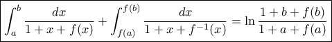 \displaystyle{\boxed{ \int _a^b \dfrac {dx}{1+x+ f(x) } + \int _{f(a)}^{f(b)} \dfrac {dx}{1+x+ f^{-1}(x) }= \ln \dfrac { 1+b+f(b)}{1+a+ f(a) } } } \displaystyle{\boxed{ \int _a^b \dfrac {dx}{1+x+ f(x) } + \int _{f(a)}^{f(b)} \dfrac {dx}{1+x+ f^{-1}(x) }= \ln \dfrac { 1+b+f(b)}{1+a+ f(a) } } }