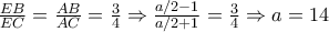 \frac{EB}{EC}=\frac{AB}{AC}=\frac{3}{4}\Rightarrow \frac{a/2-1} {a/2+1}=\frac{3}{4}\Rightarrow a=14