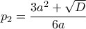 p_{2}=\dfrac{3a^2+\sqrt{D}}{6a}