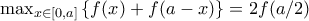 \max_{x\in [0,a]}  \left \{ f(x) + f(a-x) \right \} = 2f(a/2)