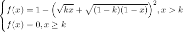 \begin{cases}  
f(x)=1-\Big(\sqrt{kx}+\sqrt{(1-k)(1-x)}\Big)^2 , x>k \\ 
f(x)=0 , x\geq k 
\end{cases} 
