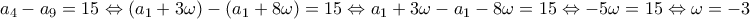 \displaystyle{{{a}_{4}}-{{a}_{9}}=15\Leftrightarrow \left( {{a}_{1}}+3\omega  \right)-\left( {{a}_{1}}+8\omega  \right)=15\Leftrightarrow {{a}_{1}}+3\omega -{{a}_{1}}-8\omega =15\Leftrightarrow -5\omega =15\Leftrightarrow \omega =-3}