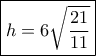 \boxed{h = 6\sqrt {\frac{{21}}{{11}}} }